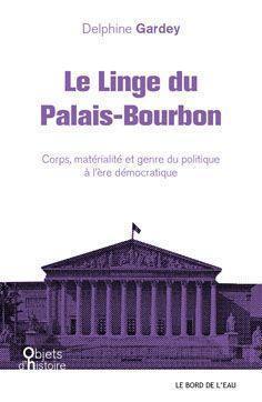 Le linge du palais Bourbon : corps, matérialité et genre du politique à l'ère démocratique