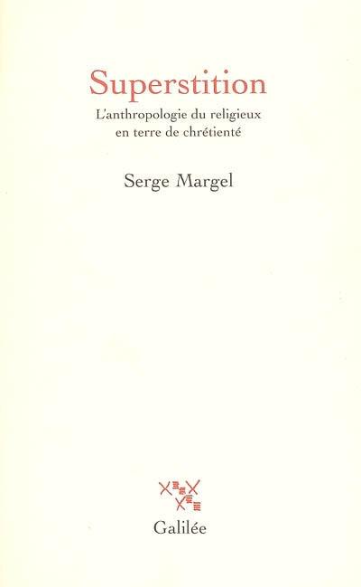 Superstition : l'anthropologie du religieux en terre de chrétienté