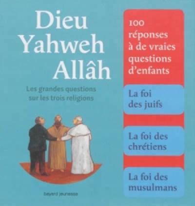 Dieu, Yahweh, Allâh : les grandes questions sur les trois religions