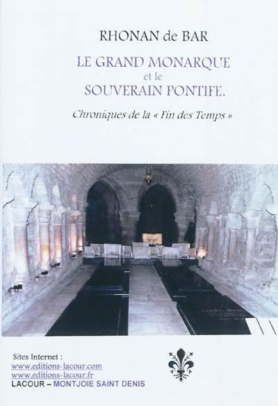 Le grand monarque et le souverain pontife : à la lumière des textes anciens, récents et de la prophétie de saint Malachie : chroniques de la fin des temps