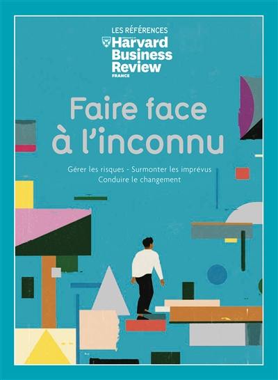 Faire face à l'inconnu : gérer les risques, surmonter les imprévus, conduire le changement