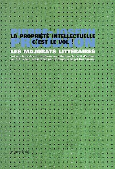 La propriété intellectuelle, c'est le vol ! : les majorats littéraires (et un choix de contributions au débat sur le droit d'auteur au XIXe siècle)