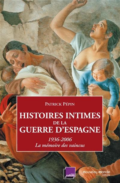 Histoires intimes de la guerre d'Espagne : 1936-2006, la mémoire des vaincus