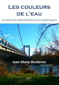 Les couleurs de l'eau : le mystère d'un petit point bleu sur mon épaule gauche : autobiographie