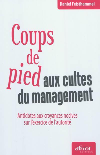 Coups de pied aux cultes du management : antidotes aux croyances nocives sur l'exercice de l'autorité