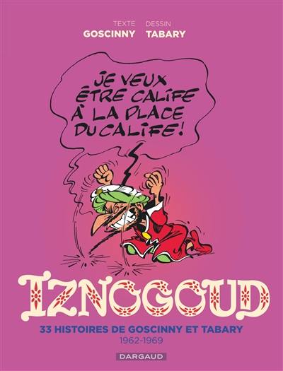 Iznogoud : intégrale. Vol. 1. 33 histoires de Goscinny et Tabary : 1962-1969