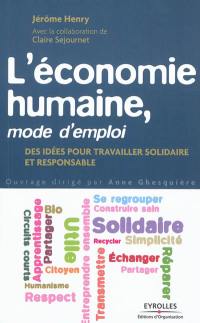 L'économie humaine, mode d'emploi : des idées pour travailler solidaire et responsable