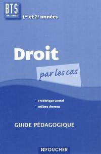 Droit par les cas, BTS tertiaires 1re et 2e années : guide pédagogique