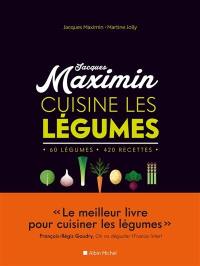 Jacques Maximin cuisine les légumes : 60 légumes, 420 recettes