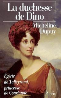 La duchesse de Dino : princesse de Courlande, égérie de Talleyrand, 1793-1862