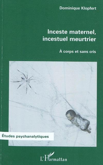 Inceste maternel, incestuel meurtrier : à corps et sans cris