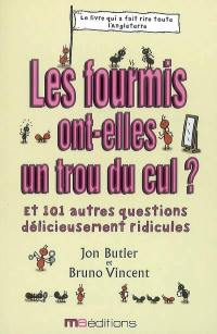 Les fourmis ont-elles un trou du cul ? : et 101 autres questions délicieusement ridicules