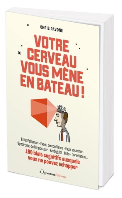 Votre cerveau vous mène en bateau ! : 190 biais cognitifs auxquels vous ne pouvez échapper : effet Peltzman, excès de confiance, faux souvenir, syndrome de l'imposteur, ambiguïté, halo, corrélation...