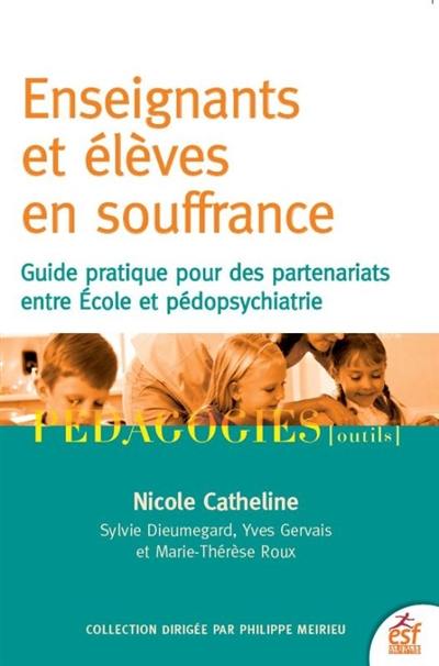 Enseignants et élèves en souffrance : guide pratique pour des partenariats entre école et pédopsychiatrie