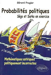 Probabilités politiques : Ségo et Sarko en exercice : mathématiques satiriques politiquement incorrectes