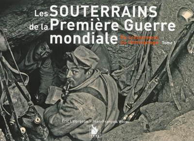 Les souterrains de la Première Guerre mondiale : du creusement au témoignage. Vol. 1