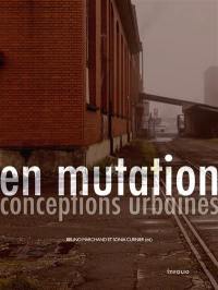 En mutation : conceptions urbaines : projets contemporains de reconversion de sites industriels en Suisse