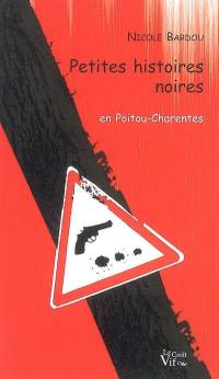 Petites histoires noires : en Poitou-Charentes