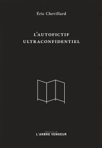 L'autofictif. L'autofictif ultraconfidentiel : journal 2007-2017