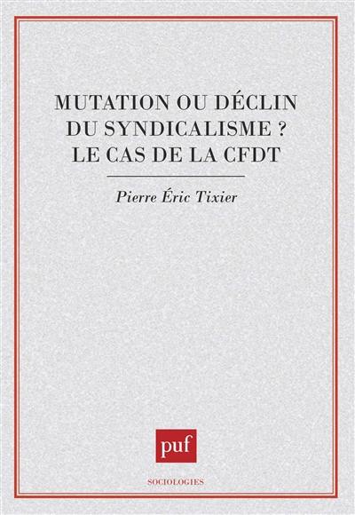 Mutation ou déclin du syndicalisme ? : le cas de la CFDT