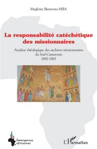 La responsabilité catéchétique des missionnaires : analyse théologique des archives missionnaires du Sud-Cameroun : 1890-1965