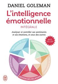 L'intelligence émotionnelle : analyser et contrôler ses sentiments et ses émotions, et ceux des autres : intégrale