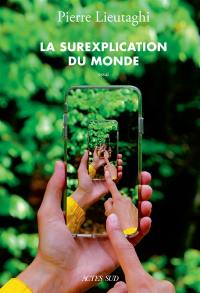 La surexplication du monde : un aide-mémoire pour les temps d'après : essai