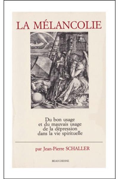 La Mélancolie : du bon usage et du mauvais usage de la dépression dans la vie spirituelle