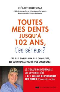 Toutes mes dents jusqu'à 102 ans, t'es sérieux ? : des plus simples aux plus complexes, les solutions à toutes vos questions