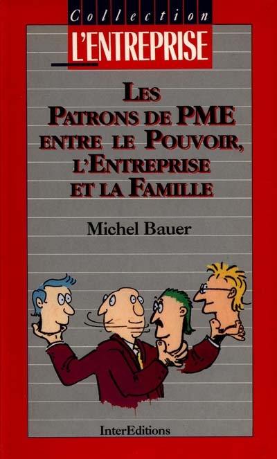 Les Patrons de PME entre le pouvoir, l'entreprise et la famille