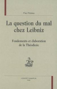 La question du mal chez Leibniz : fondements et élaboration de la théodicée