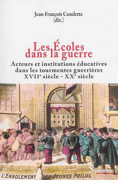 Les écoles dans la guerre : acteurs et institutions éducatives dans les tourmentes guerrières : XVIIe-XXe siècles