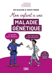 Mon enfant a une maladie génétique : le guide pour obtenir des réponses et des solutions !