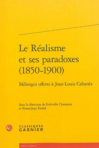 Le réalisme et ses paradoxes, 1850-1900 : mélanges offerts à Jean-Louis Cabanès