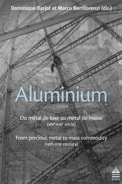 Aluminium : du métal de luxe au métal de masse : XIXe-XXIe siècle. Aluminium : from precious metal to mass commodity : 19th-21st century