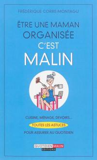 Etre une maman organisée, c'est malin : cuisine, ménage, devoirs... : toutes les astuces pour assurer au quotidien