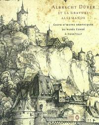 Albrecht Dürer (1471-1528) et la gravure allemandes : chefs-d'oeuvres graphiques du Musée Condé à Chantilly, Institut de France : exposition, Chantilly, Musée Condé, 24 septembre 2003-5 janvier 2004