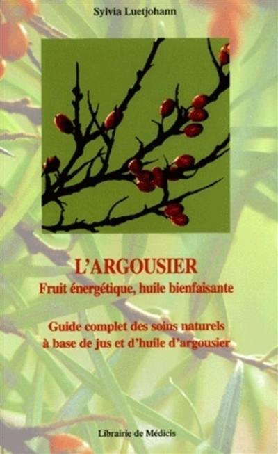 L'argousier : fruit énergétique, huile bienfaisante : guide complet des soins naturels à base de jus et d'huile d'argousier