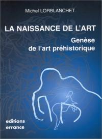 La naissance de l'art : genèse de l'art préhistorique