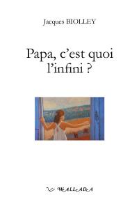 Papa, c'est quoi l'infini ? : les présents de l'enfance