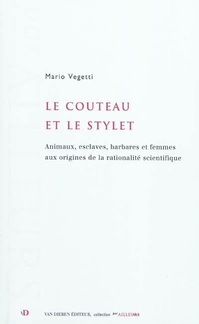 Le couteau et le stylet : animaux, esclaves, barbares et femmes aux origines de la rationalité scientifique