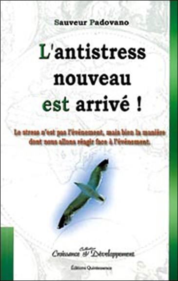 L'antistress nouveau est arrivé ! : le stress n'est pas l'événement, mais bien la manière dont nous allons réagir face à l'événement