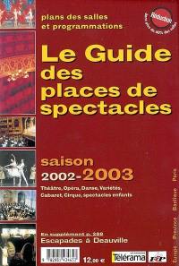 Le guide des places de spectacles, saison 2002-2003 : plan des salles et programmation : théâtre, opéra, danse, variété, cabaret, cirque, spectacles enfants