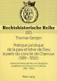 Pratique juridique de la paix et trêve de Dieu à partir du concile de Charroux (989-1250). Juristische Praxis der Pax und Treuga Dei ausgehend vom Konzil von Charroux (989-1250)