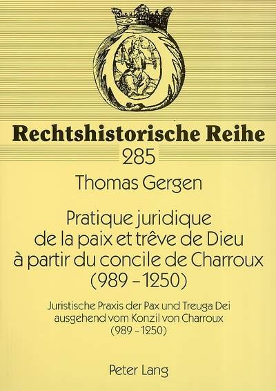 Pratique juridique de la paix et trêve de Dieu à partir du concile de Charroux (989-1250). Juristische Praxis der Pax und Treuga Dei ausgehend vom Konzil von Charroux (989-1250)