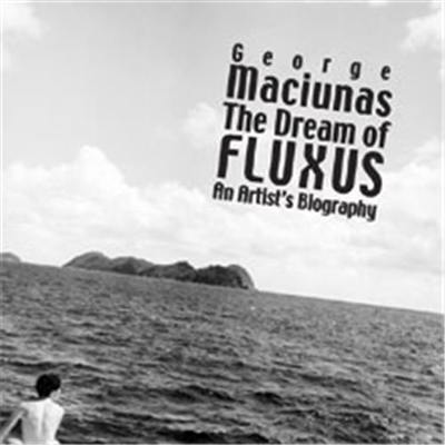 George Maciunas The Dream of Fluxus An Artist´s Biography