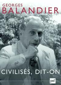 Civilisés, dit-on