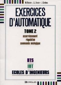 Exercices d'automatique. Vol. 2. Asservissement, régulation, commande analogique