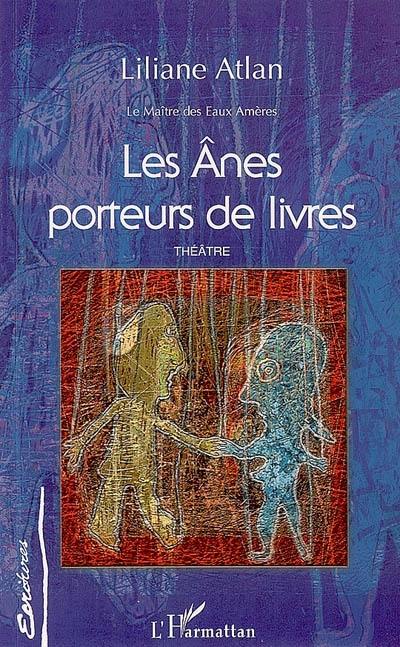 Le maître des eaux amères. Vol. 5. Les ânes porteurs de livres : théâtre