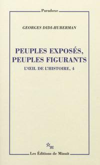 L'oeil de l'histoire. Vol. 4. Peuples exposés, peuples figurants